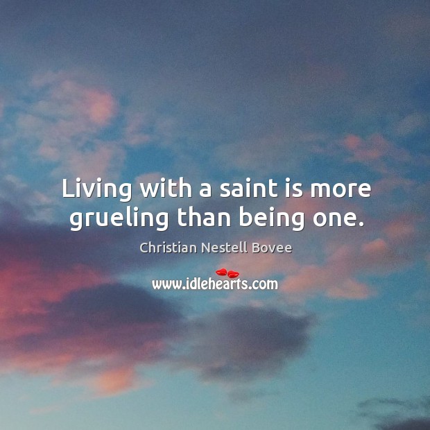 Living with a saint is more grueling than being one. Christian Nestell Bovee Picture Quote