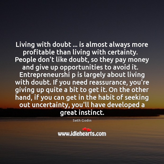 Living with doubt … is almost always more profitable than living with certainty. Seth Godin Picture Quote