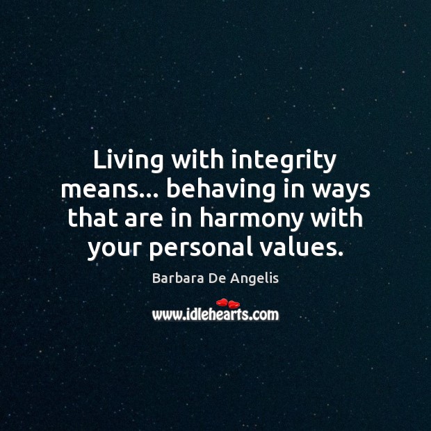 Living with integrity means… behaving in ways that are in harmony with Barbara De Angelis Picture Quote