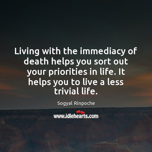 Living with the immediacy of death helps you sort out your priorities Image