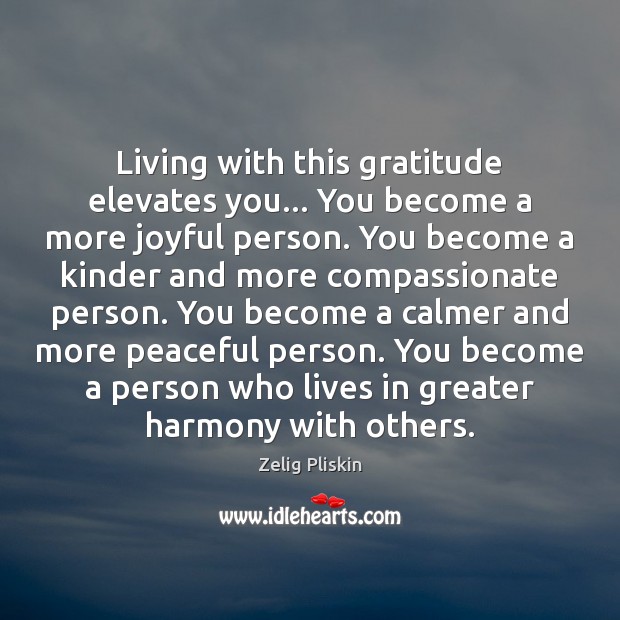 Living with this gratitude elevates you… You become a more joyful person. Zelig Pliskin Picture Quote