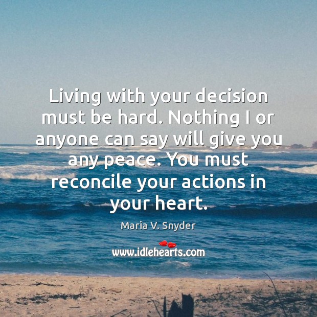 Living with your decision must be hard. Nothing I or anyone can Maria V. Snyder Picture Quote