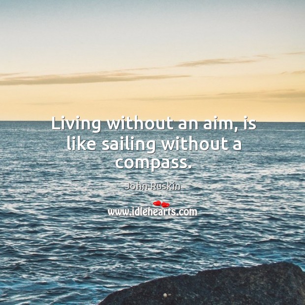 Living without an aim, is like sailing without a compass. Image