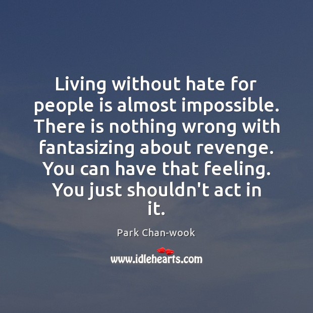 Living without hate for people is almost impossible. There is nothing wrong Image