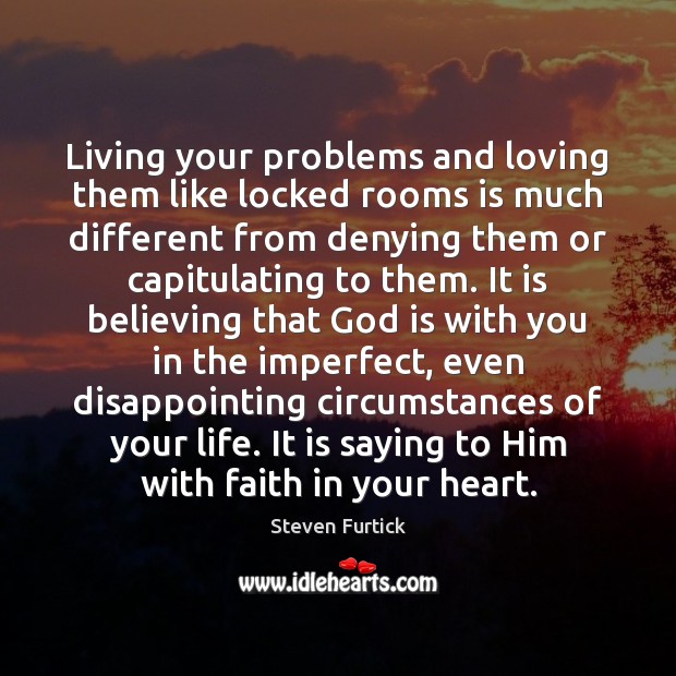 Living your problems and loving them like locked rooms is much different Steven Furtick Picture Quote