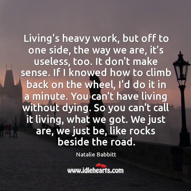 Living’s heavy work, but off to one side, the way we are, Natalie Babbitt Picture Quote