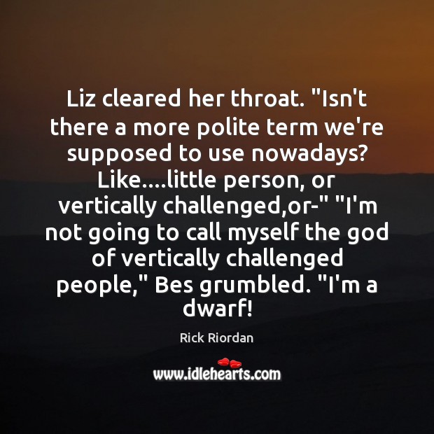 Liz cleared her throat. “Isn’t there a more polite term we’re supposed Image