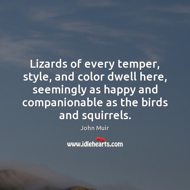 Lizards of every temper, style, and color dwell here, seemingly as happy John Muir Picture Quote