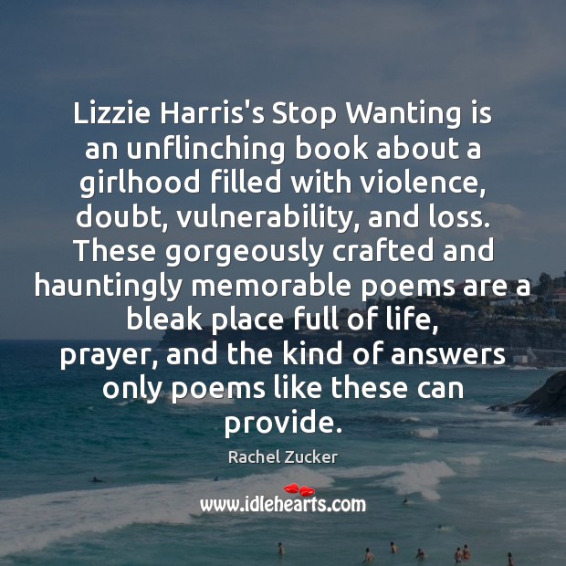Lizzie Harris’s Stop Wanting is an unflinching book about a girlhood filled Rachel Zucker Picture Quote