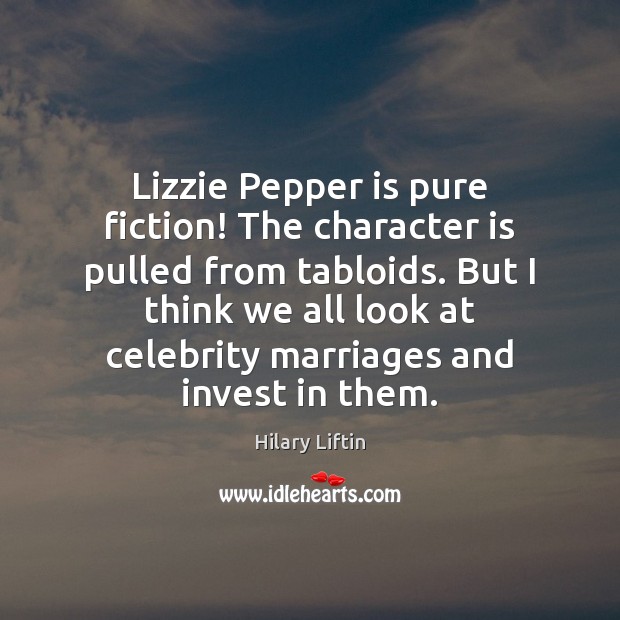 Lizzie Pepper is pure fiction! The character is pulled from tabloids. But Character Quotes Image