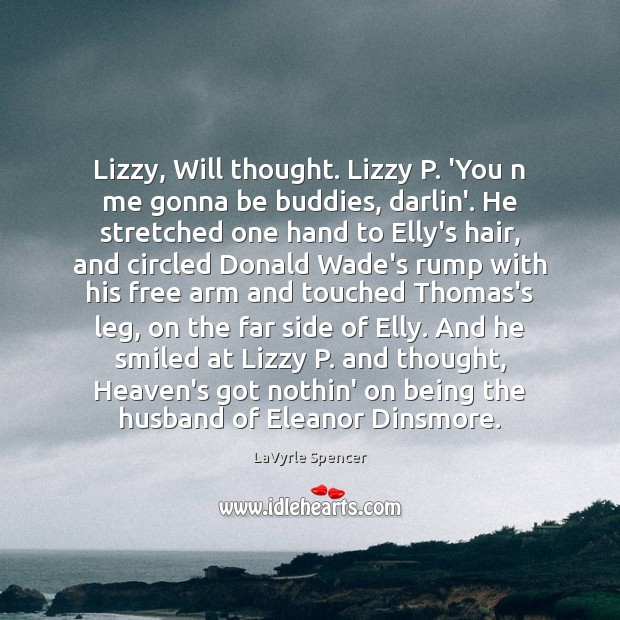 Lizzy, Will thought. Lizzy P. ‘You n me gonna be buddies, darlin’. LaVyrle Spencer Picture Quote