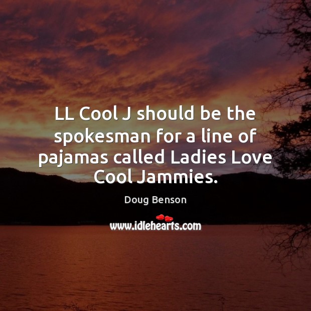 LL Cool J should be the spokesman for a line of pajamas called Ladies Love Cool Jammies. Doug Benson Picture Quote