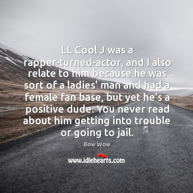 LL Cool J was a rapper-turned-actor, and I also relate to him Bow Wow Picture Quote