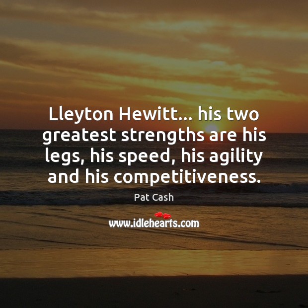 Lleyton Hewitt… his two greatest strengths are his legs, his speed, his Pat Cash Picture Quote