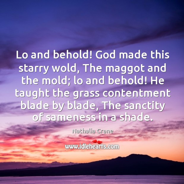 Lo and behold! God made this starry wold, The maggot and the Nathalia Crane Picture Quote