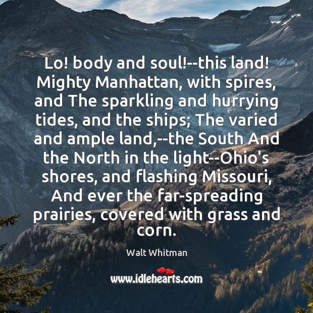 Lo! body and soul!–this land! Mighty Manhattan, with spires, and The Walt Whitman Picture Quote