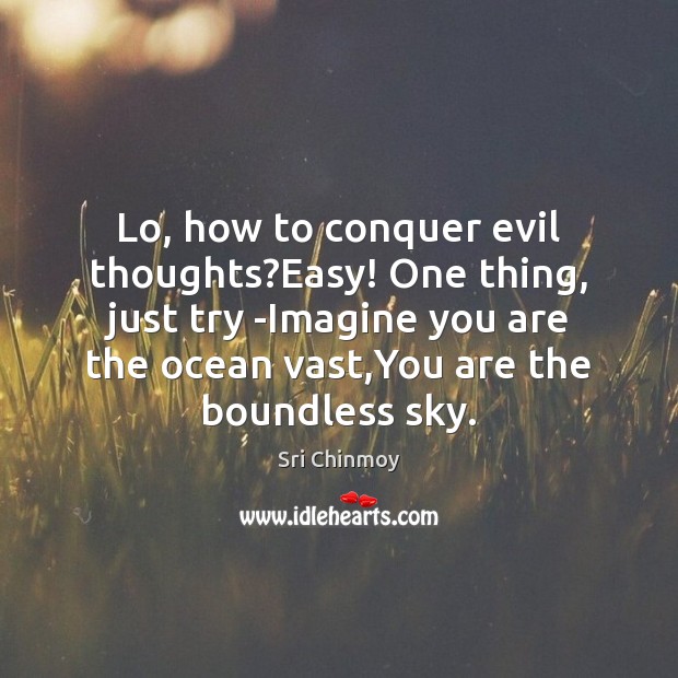 Lo, how to conquer evil thoughts?Easy! One thing, just try -Imagine Sri Chinmoy Picture Quote