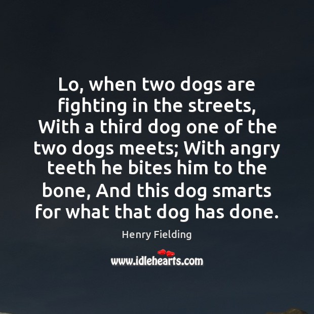 Lo, when two dogs are fighting in the streets, With a third Image