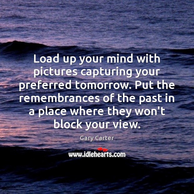 Load up your mind with pictures capturing your preferred tomorrow. Put the Gary Carter Picture Quote