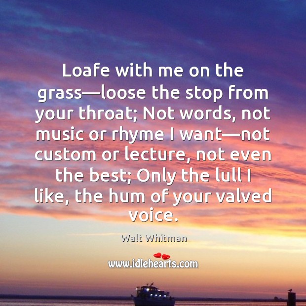 Loafe with me on the grass—loose the stop from your throat; Walt Whitman Picture Quote