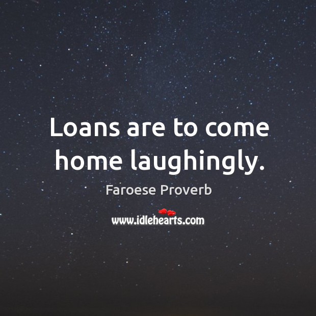 Loans are to come home laughingly. Faroese Proverbs Image