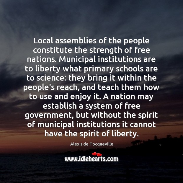 Local assemblies of the people constitute the strength of free nations. Municipal Alexis de Tocqueville Picture Quote