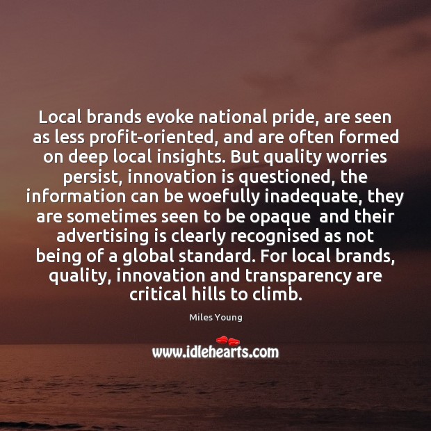 Local brands evoke national pride, are seen as less profit-oriented, and are Miles Young Picture Quote