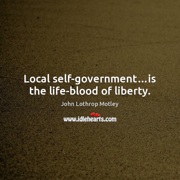 Local self-government…is the life-blood of liberty. Image