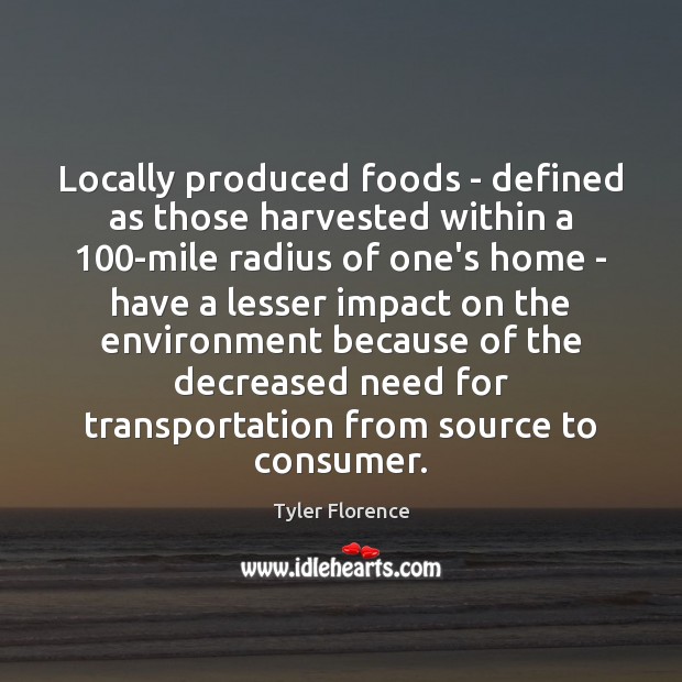 Locally produced foods – defined as those harvested within a 100-mile radius Environment Quotes Image