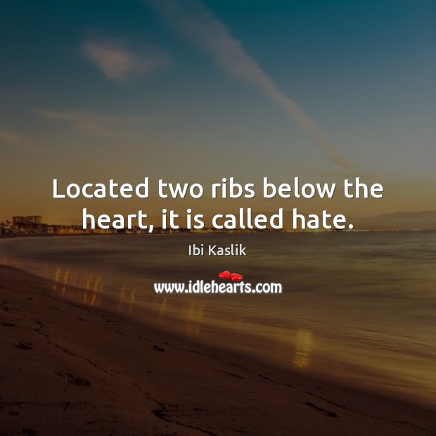 Located two ribs below the heart, it is called hate. Ibi Kaslik Picture Quote
