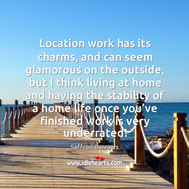 Location work has its charms, and can seem glamorous on the outside Work Quotes Image
