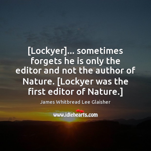 [Lockyer]… sometimes forgets he is only the editor and not the author Image