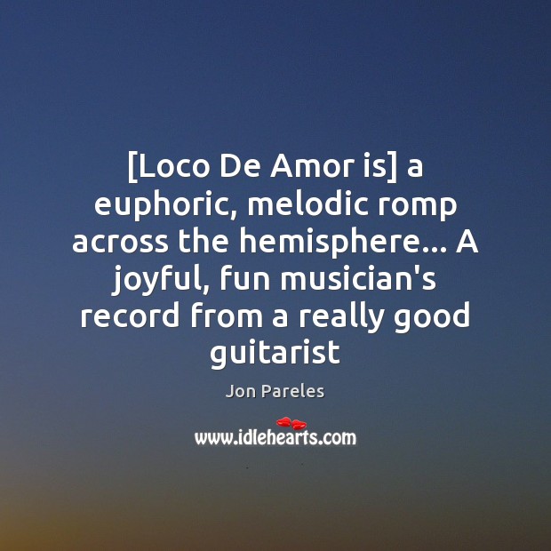 [Loco De Amor is] a euphoric, melodic romp across the hemisphere… A Jon Pareles Picture Quote