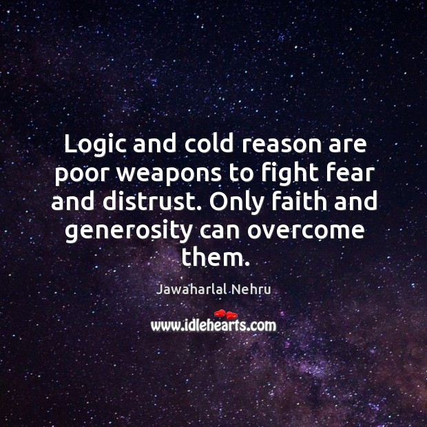 Logic and cold reason are poor weapons to fight fear and distrust. Image
