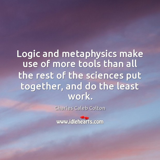 Logic and metaphysics make use of more tools than all the rest Charles Caleb Colton Picture Quote