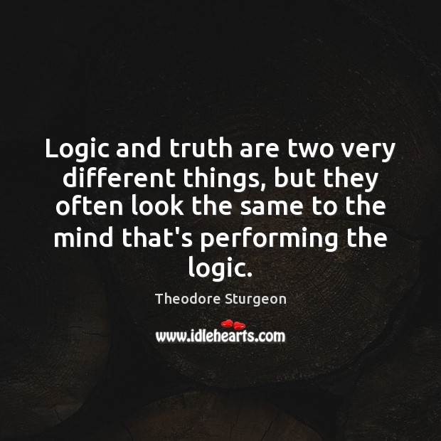 Logic and truth are two very different things, but they often look Theodore Sturgeon Picture Quote