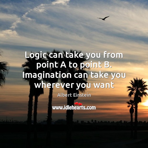 Logic can take you from point A to point B. Imagination can take you wherever you want Image