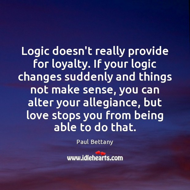 Logic doesn’t really provide for loyalty. If your logic changes suddenly and Paul Bettany Picture Quote