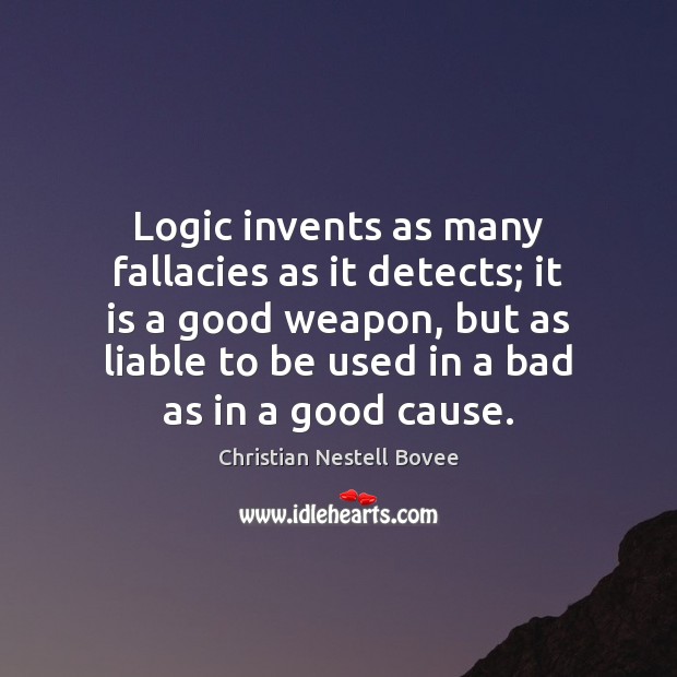 Logic invents as many fallacies as it detects; it is a good Christian Nestell Bovee Picture Quote