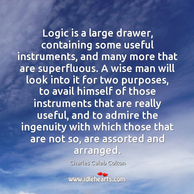 Logic is a large drawer, containing some useful instruments, and many more Charles Caleb Colton Picture Quote