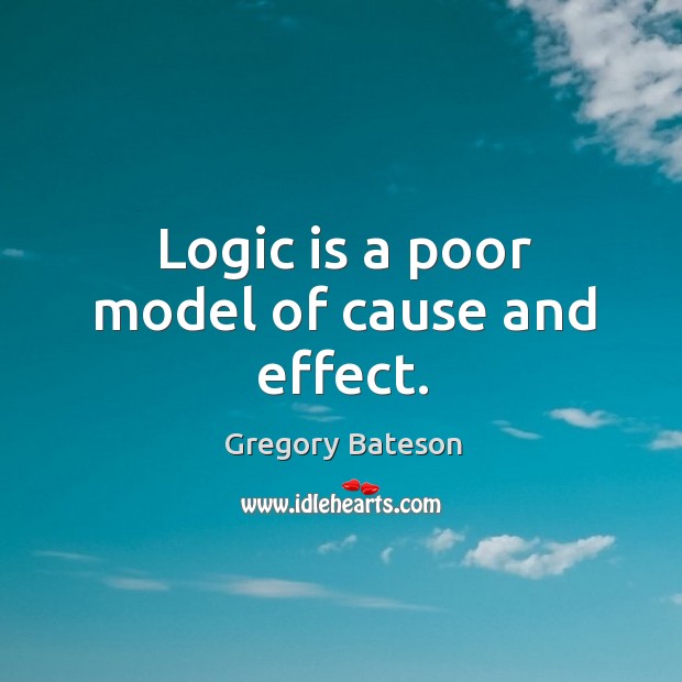 Logic is a poor model of cause and effect. Logic Quotes Image