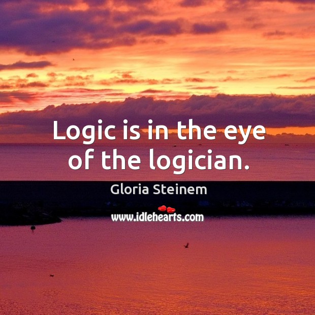 Logic is in the eye of the logician. Logic Quotes Image