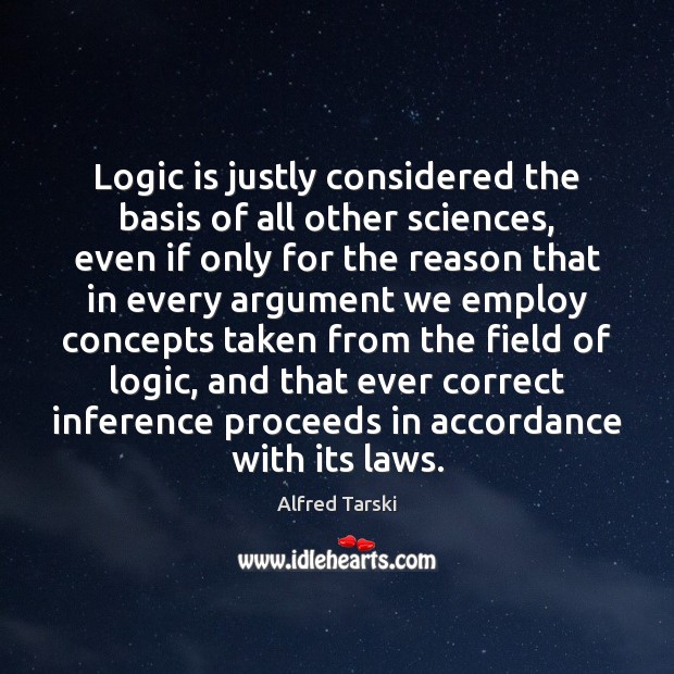 Logic is justly considered the basis of all other sciences, even if Image