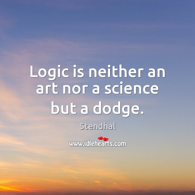 Logic is neither an art nor a science but a dodge. Stendhal Picture Quote