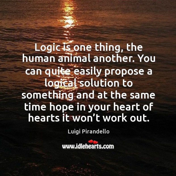 Logic is one thing, the human animal another. Logic Quotes Image