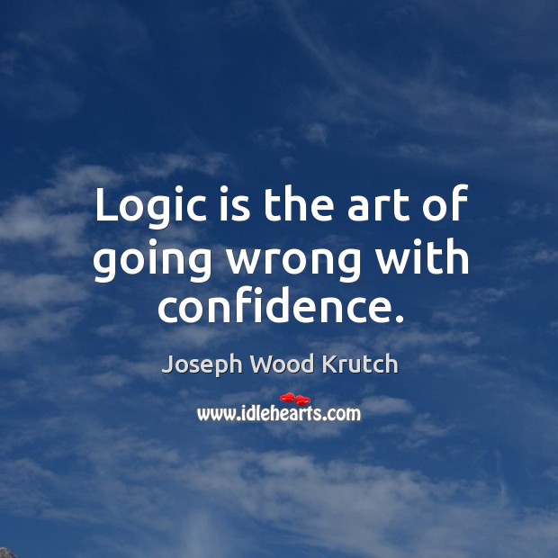 Logic is the art of going wrong with confidence. Logic Quotes Image