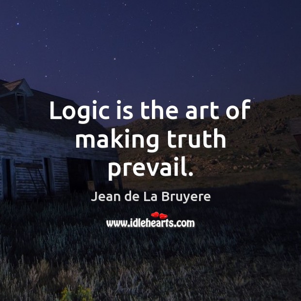 Logic is the art of making truth prevail. Logic Quotes Image