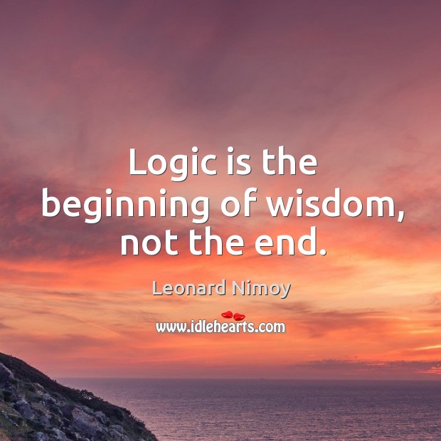 Logic is the beginning of wisdom, not the end. Wisdom Quotes Image