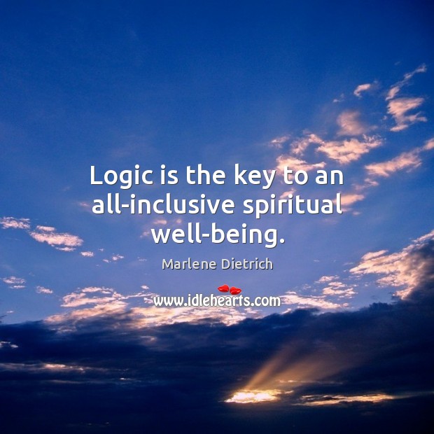 Logic is the key to an all-inclusive spiritual well-being. Marlene Dietrich Picture Quote