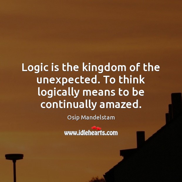 Logic is the kingdom of the unexpected. To think logically means to be continually amazed. Image